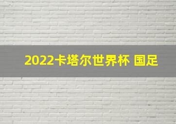 2022卡塔尔世界杯 国足